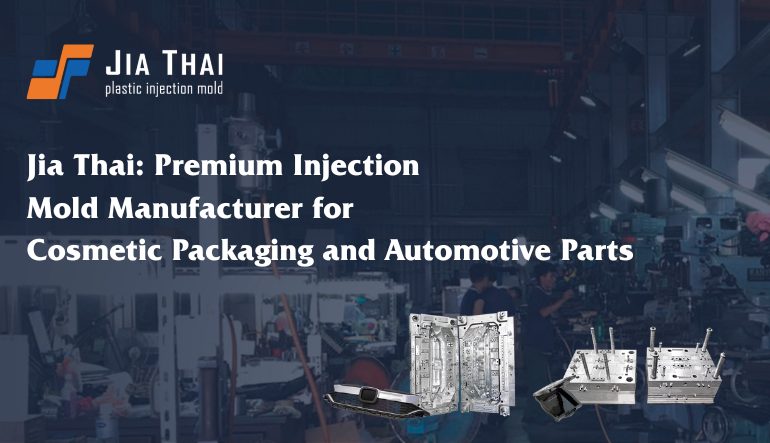 Jia Thai: Premium Injection Mold Manufacturer for Cosmetic Packaging and Automotive Parts