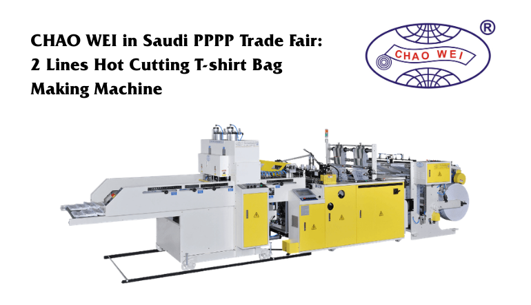 CHAO WEI in Saudi PPPP: 2 Lines Hot Cutting T-shirt Bag Making Machine
