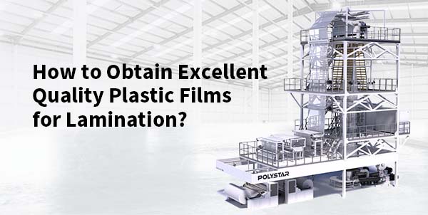 POLYSTAR - How to Obtain Excellent Quality Plastic Films for Lamination?