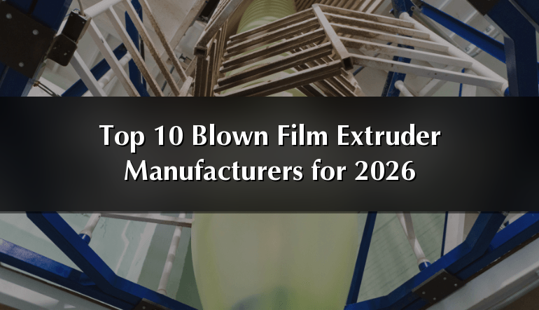 Top 10 Blown Film Extruder Manufacturers for 2026