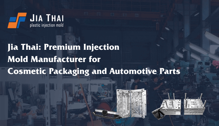 Jia Thai: Premium Injection Mold Manufacturer for Cosmetic Packaging and Automotive Parts