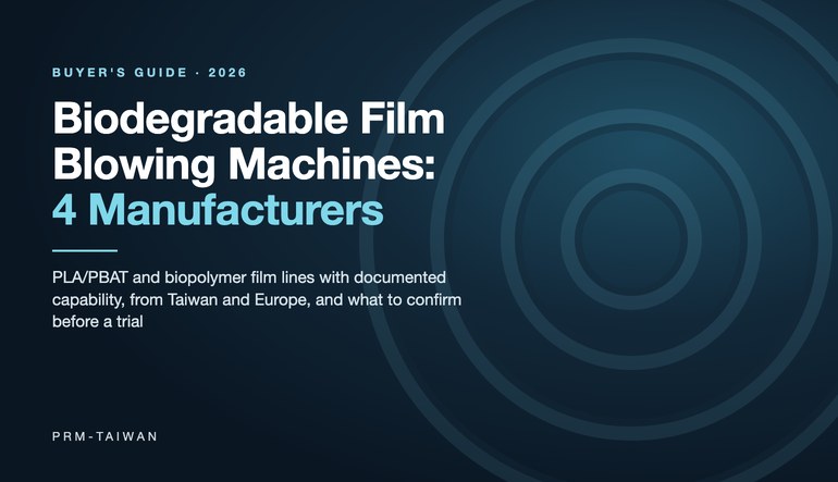 Biodegradable film blowing machines: 4 manufacturers with documented PLA/PBAT or biopolymer capability, 2026 guide from PRM-Taiwan